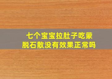 七个宝宝拉肚子吃蒙脱石散没有效果正常吗