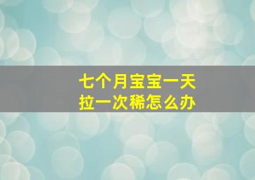 七个月宝宝一天拉一次稀怎么办