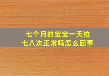 七个月的宝宝一天拉七八次正常吗怎么回事