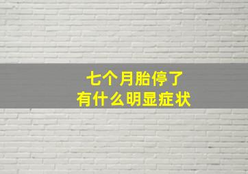 七个月胎停了有什么明显症状