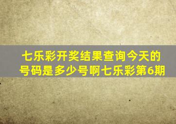 七乐彩开奖结果查询今天的号码是多少号啊七乐彩第6期