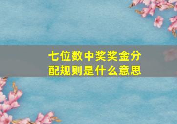 七位数中奖奖金分配规则是什么意思