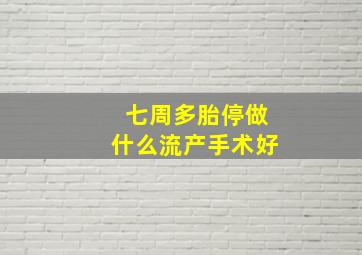 七周多胎停做什么流产手术好