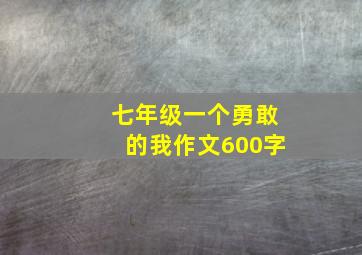 七年级一个勇敢的我作文600字