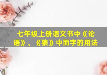 七年级上册语文书中《论语》、《狼》中而字的用法