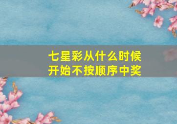 七星彩从什么时候开始不按顺序中奖