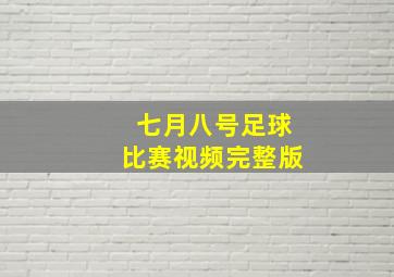 七月八号足球比赛视频完整版