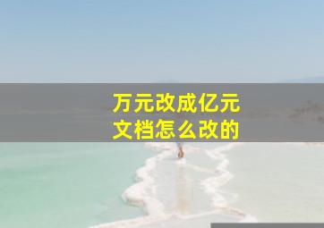 万元改成亿元文档怎么改的