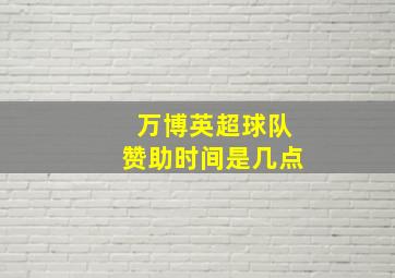 万博英超球队赞助时间是几点