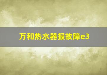 万和热水器报故障e3