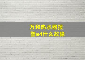 万和热水器报警e4什么故障