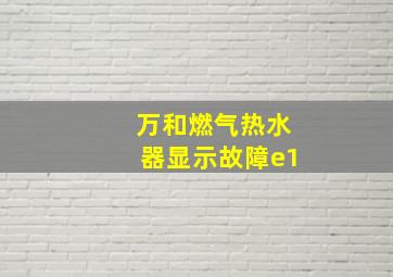 万和燃气热水器显示故障e1