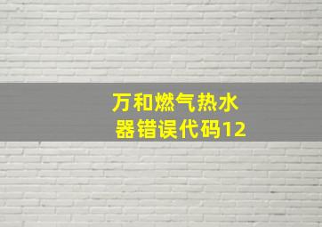 万和燃气热水器错误代码12