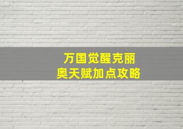 万国觉醒克丽奥天赋加点攻略