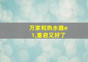 万家和热水器e1,重启又好了