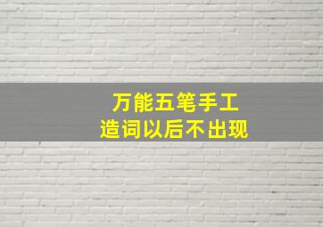 万能五笔手工造词以后不出现