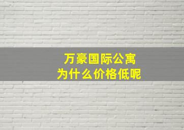 万豪国际公寓为什么价格低呢