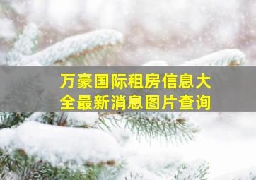 万豪国际租房信息大全最新消息图片查询