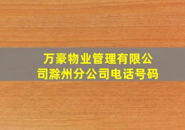 万豪物业管理有限公司滁州分公司电话号码