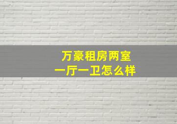 万豪租房两室一厅一卫怎么样