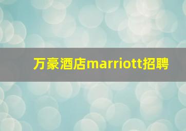 万豪酒店marriott招聘