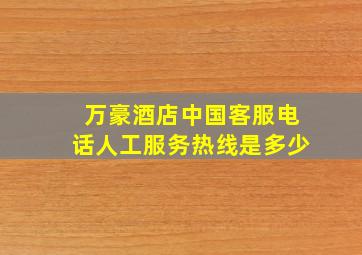 万豪酒店中国客服电话人工服务热线是多少