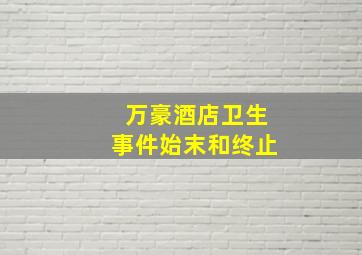 万豪酒店卫生事件始末和终止