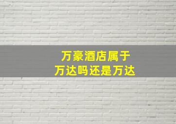 万豪酒店属于万达吗还是万达