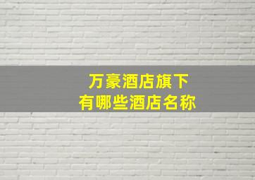 万豪酒店旗下有哪些酒店名称