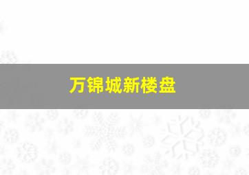 万锦城新楼盘