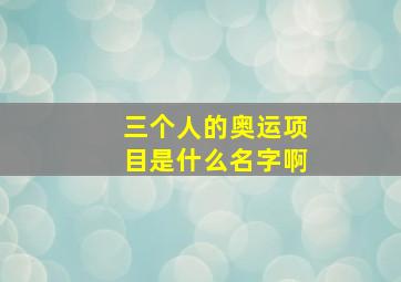 三个人的奥运项目是什么名字啊