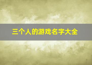 三个人的游戏名字大全