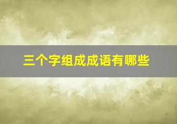 三个字组成成语有哪些