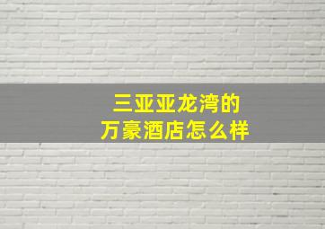 三亚亚龙湾的万豪酒店怎么样