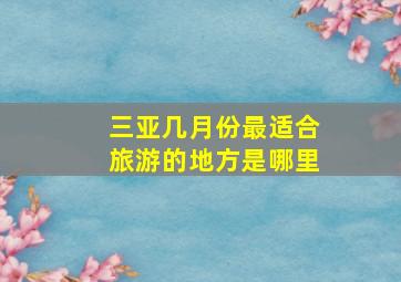 三亚几月份最适合旅游的地方是哪里