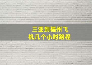 三亚到福州飞机几个小时路程