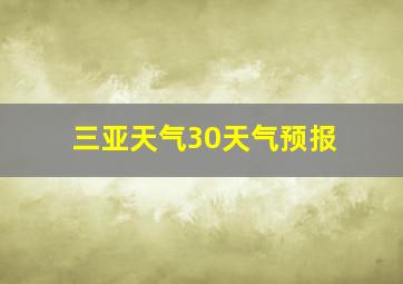 三亚天气30天气预报