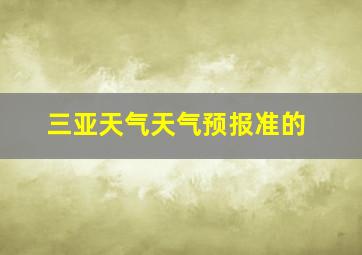 三亚天气天气预报准的