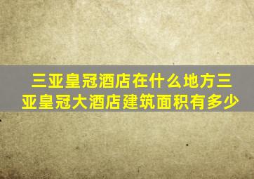 三亚皇冠酒店在什么地方三亚皇冠大酒店建筑面积有多少