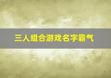 三人组合游戏名字霸气