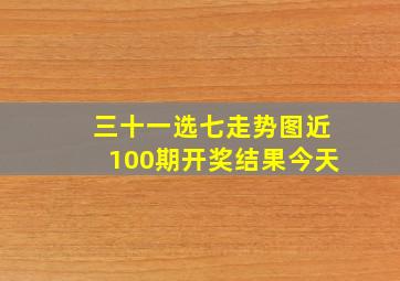 三十一选七走势图近100期开奖结果今天