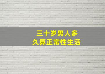 三十岁男人多久算正常性生活