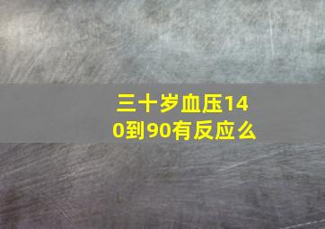 三十岁血压140到90有反应么