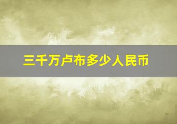 三千万卢布多少人民币