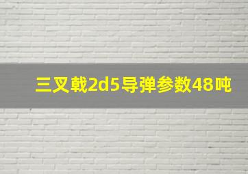 三叉戟2d5导弹参数48吨