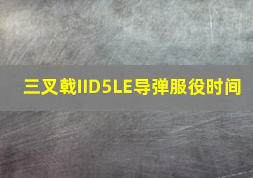 三叉戟IID5LE导弹服役时间