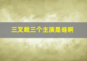 三叉戟三个主演是谁啊