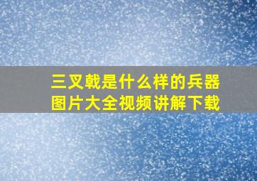 三叉戟是什么样的兵器图片大全视频讲解下载