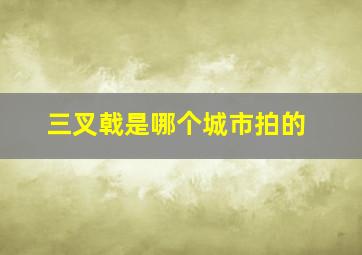 三叉戟是哪个城市拍的