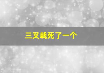 三叉戟死了一个